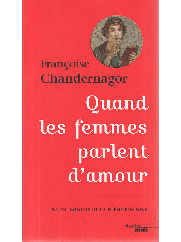 F. Chandernagor : Quand les femmes parlent d'amour (anthologie de la poésie féminine)